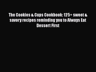 PDF The Cookies & Cups Cookbook: 125+ sweet & savory recipes reminding you to Always Eat Dessert