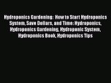 Download Hydroponics Gardening:  How to Start Hydroponics System Save Dollars and Time: Hydroponics