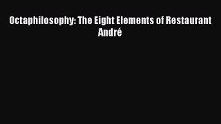 Download Octaphilosophy: The Eight Elements of Restaurant André Free Books