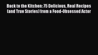 Download Back to the Kitchen: 75 Delicious Real Recipes (and True Stories) from a Food-Obsessed