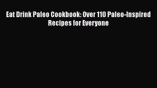 PDF Eat Drink Paleo Cookbook: Over 110 Paleo-Inspired Recipes for Everyone  EBook