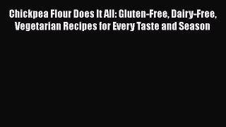 Download Chickpea Flour Does It All: Gluten-Free Dairy-Free Vegetarian Recipes for Every Taste