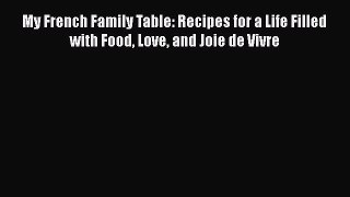 PDF My French Family Table: Recipes for a Life Filled with Food Love and Joie de Vivre  EBook