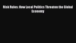 [PDF] Risk Rules: How Local Politics Threaten the Global Economy [Download] Online
