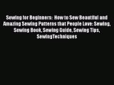 Read Sewing for Beginners:  How to Sew Beautiful and Amazing Sewing Patterns that People Love: