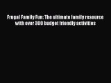 Read Frugal Family Fun: The ultimate family resource with over 300 budget friendly activities