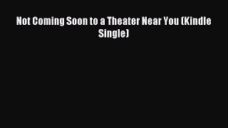 Read Not Coming Soon to a Theater Near You (Kindle Single) Ebook Free