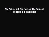 Read The Patient Will See You Now: The Future of Medicine is in Your Hands Ebook Free