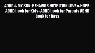 Read ADHD & MY SON: BEHAVIOR NUTRITION LOVE & HOPE- ADHD book for Kids- ADHD book for Parents