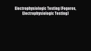 Read Electrophysiologic Testing (Fogoros Electrophysiologic Testing) Ebook Free
