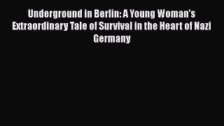 Read Underground in Berlin: A Young Woman's Extraordinary Tale of Survival in the Heart of