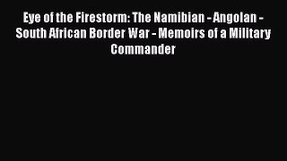 Read Eye of the Firestorm: The Namibian - Angolan - South African Border War - Memoirs of a