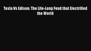 Read Tesla Vs Edison: The Life-Long Feud that Electrified the World Ebook Free