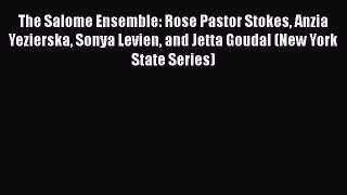 Read The Salome Ensemble: Rose Pastor Stokes Anzia Yezierska Sonya Levien and Jetta Goudal