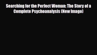 Download ‪Searching for the Perfect Woman: The Story of a Complete Psychoanalysis (New Imago)‬