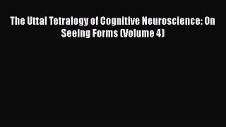 PDF The Uttal Tetralogy of Cognitive Neuroscience: On Seeing Forms (Volume 4) [Read] Full Ebook