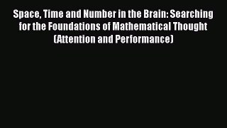 Download Space Time and Number in the Brain: Searching for the Foundations of Mathematical