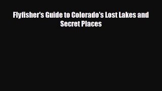 PDF Flyfisher's Guide to Colorado's Lost Lakes and Secret Places Ebook