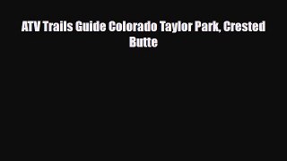 Download ATV Trails Guide Colorado Taylor Park Crested Butte Free Books