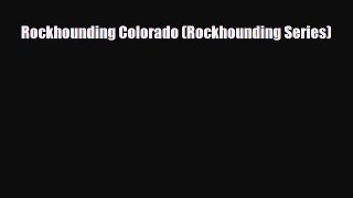 Download Rockhounding Colorado (Rockhounding Series) Read Online