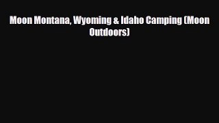 PDF Moon Montana Wyoming & Idaho Camping (Moon Outdoors) Free Books