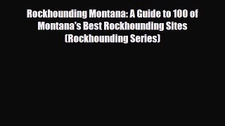 PDF Rockhounding Montana: A Guide to 100 of Montana's Best Rockhounding Sites (Rockhounding