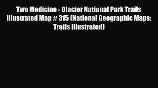 Download Two Medicine - Glacier National Park Trails Illustrated Map # 315 (National Geographic