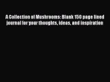 Download A Collection of Mushrooms: Blank 150 page lined journal for your thoughts ideas and