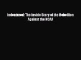 Read Indentured: The Inside Story of the Rebellion Against the NCAA Ebook Free