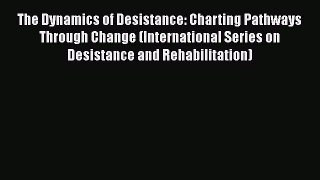 [Download] The Dynamics of Desistance: Charting Pathways Through Change (International Series