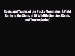 PDF Scats and Tracks of the Rocky Mountains: A Field Guide to the Signs of 70 Wildlife Species