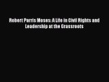 Read Robert Parris Moses: A Life in Civil Rights and Leadership at the Grassroots Ebook Online