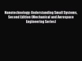 Read Nanotechnology: Understanding Small Systems Second Edition (Mechanical and Aerospace Engineering