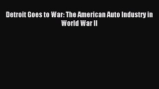 Download Detroit Goes to War: The American Auto Industry in World War II Ebook Free
