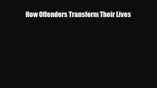 PDF How Offenders Transform Their Lives [Read] Full Ebook