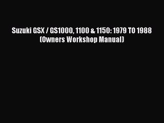 Read Suzuki GSX / GS1000 1100 & 1150: 1979 TO 1988 (Owners Workshop Manual) PDF Online