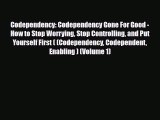 Read ‪Codependency: Codependency Gone For Good - How to Stop Worrying Stop Controlling and
