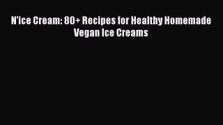 Download N'ice Cream: 80+ Recipes for Healthy Homemade Vegan Ice Creams  Read Online