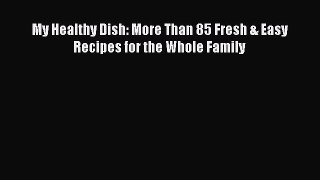 PDF My Healthy Dish: More Than 85 Fresh & Easy Recipes for the Whole Family Free Books