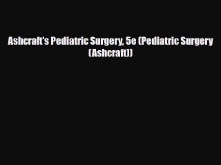 Download Ashcraft's Pediatric Surgery 5e (Pediatric Surgery (Ashcraft)) [PDF] Full Ebook