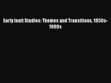 Download Early Inuit Studies: Themes and Transitions 1850s-1980s Ebook Free