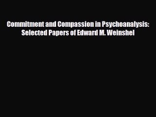 [PDF] Commitment and Compassion in Psychoanalysis: Selected Papers of Edward M. Weinshel [Download]