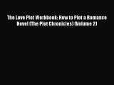 [PDF] The Love Plot Workbook: How to Plot a Romance Novel (The Plot Chronicles) (Volume 2)