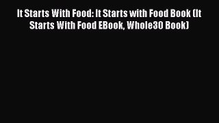Download It Starts With Food: It Starts with Food Book (It Starts With Food EBook Whole30 Book)