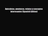 Read Anécdotas aventuras relatos y conceptos interesantes (Spanish Edition) Ebook Free