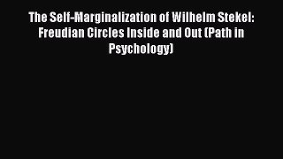 [Download] The Self-Marginalization of Wilhelm Stekel: Freudian Circles Inside and Out (Path