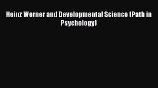 [PDF] Heinz Werner and Developmental Science (Path in Psychology) [Download] Full Ebook