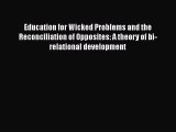 Read Education for Wicked Problems and the Reconciliation of Opposites: A theory of bi-relational