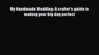 Read My Handmade Wedding: A crafter's guide to making your big day perfect PDF Free