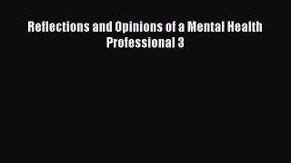 Download Reflections and Opinions of a Mental Health Professional 3 Ebook Online